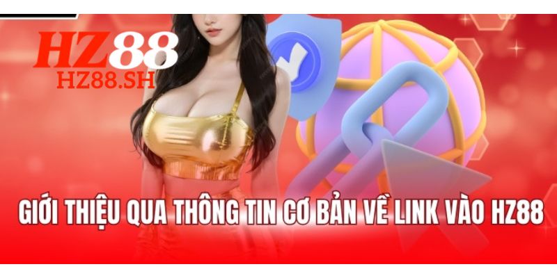 Link vào HZ88 - Truy Cập Một Cách Dễ Dàng Và Nhanh Chóng 2 Tìm hiểu về link vào HZ88 chính thức, an toàn và không bị chặn