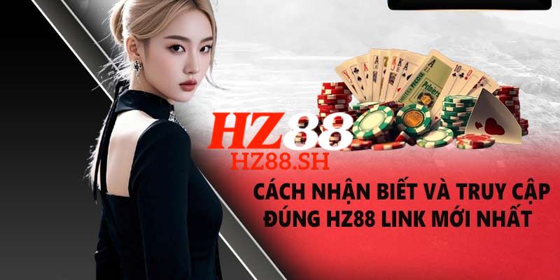 Link truy cập trang chủ HZ88 chính thức, an toàn và không bị chặn 2026